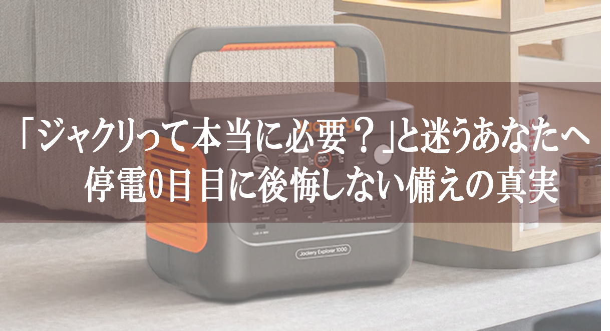 「ジャクリって本当に必要？」と迷うあなたへ──停電0日目に後悔しない備えの真実
