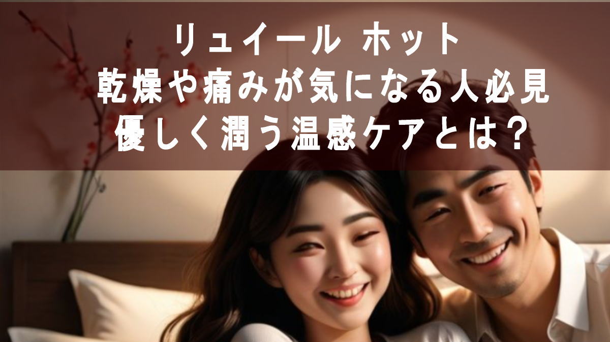 リュイール ホット 乾燥や痛みが気になる人必見｜優しく潤う温感ケアとは？