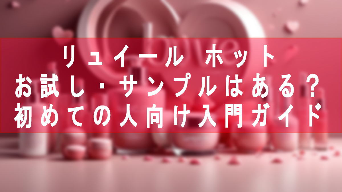 リュイール ホット お試し・サンプルはある？初めての人向け入門ガイド